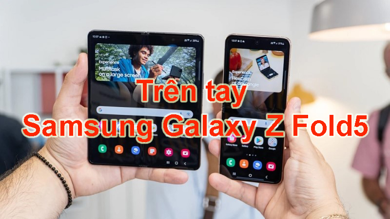 Trên tay Samsung Galaxy Z Fold5