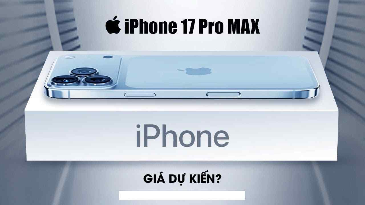 iPhone 17 Pro Max Giá Dự Kiến: Có Gì Mới, Bao Nhiêu Tiền Khi Về Việt Nam?