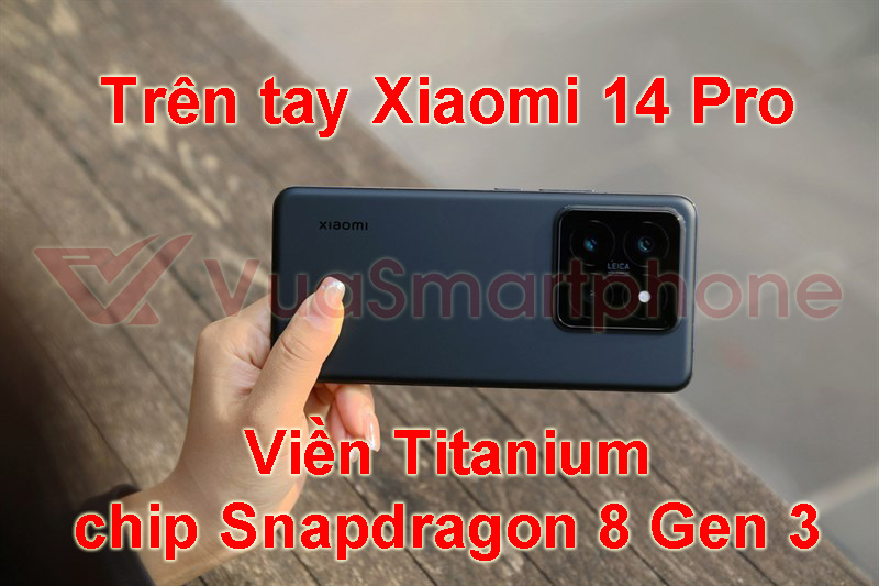 Trên tay Xiaomi 14 Pro Titanium: viền Titanium, chip Snapdragon 8 Gen 3