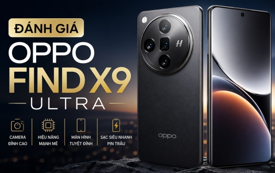 Đánh Giá Oppo Find X9 Ultra: Flagship Có Thực Sự Như Lời Đồn
