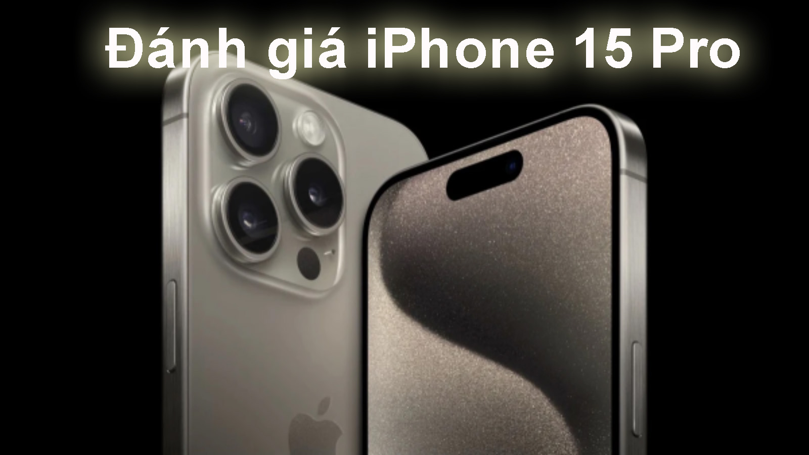 Đánh giá iPhone 15 Pro chi tiết: có xịn và mạnh như Apple công bố?